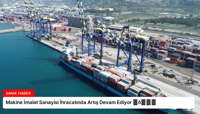 Makine İmalat Sanayisi İhracatında Artış Devam Ediyor ⏬👇