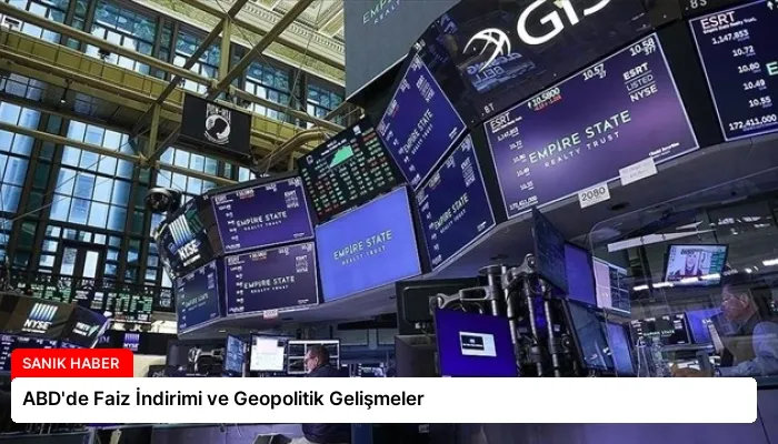 ABD’de Faiz İndirimi ve Geopolitik Gelişmeler