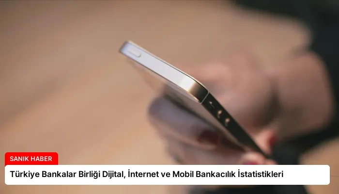 Türkiye Bankalar Birliği Dijital, İnternet ve Mobil Bankacılık İstatistikleri