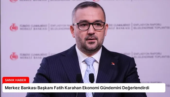 Merkez Bankası Başkanı Fatih Karahan Ekonomi Gündemini Değerlendirdi