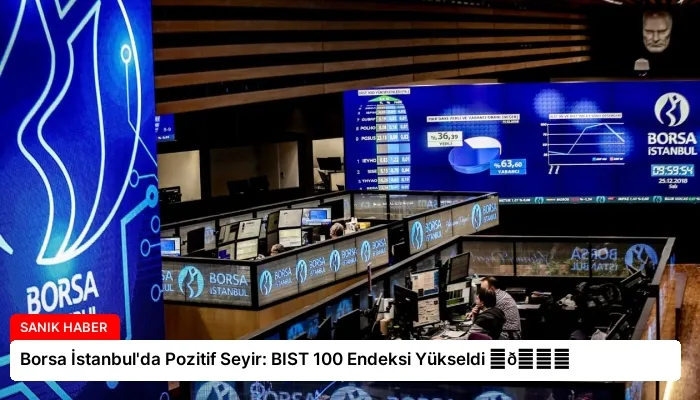 Borsa İstanbul’da Pozitif Seyir: BIST 100 Endeksi Yükseldi ⏬👇