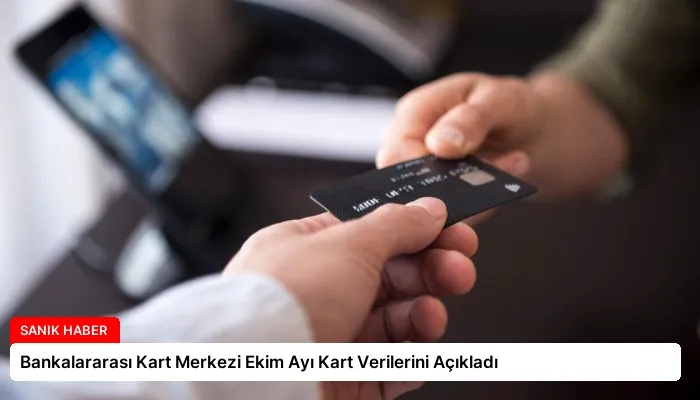 Bankalararası Kart Merkezi Ekim Ayı Kart Verilerini Açıkladı
