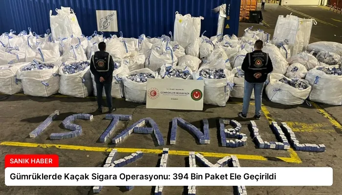 Gümrüklerde Kaçak Sigara Operasyonu: 394 Bin Paket Ele Geçirildi