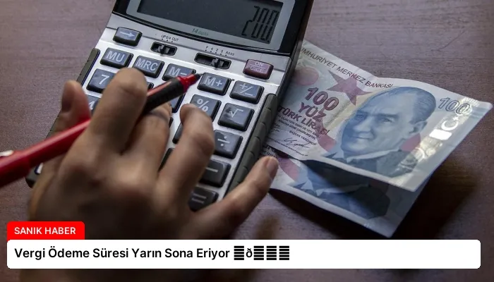 Vergi Ödeme Süresi Yarın Sona Eriyor ⏬👇