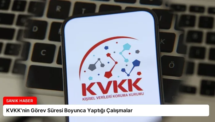 KVKK’nin Görev Süresi Boyunca Yaptığı Çalışmalar