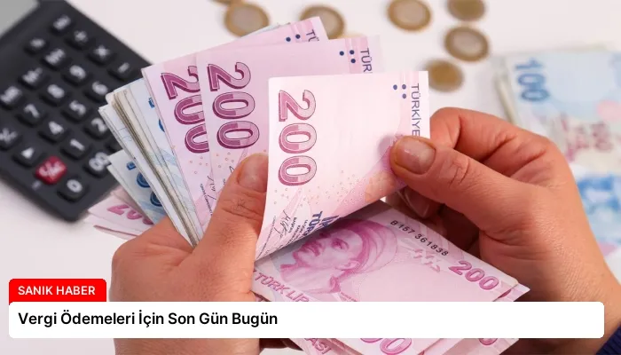 Vergi Ödemeleri İçin Son Gün Bugün