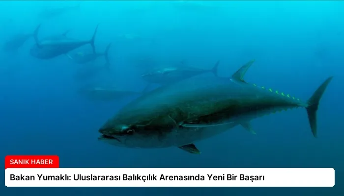 Bakan Yumaklı: Uluslararası Balıkçılık Arenasında Yeni Bir Başarı