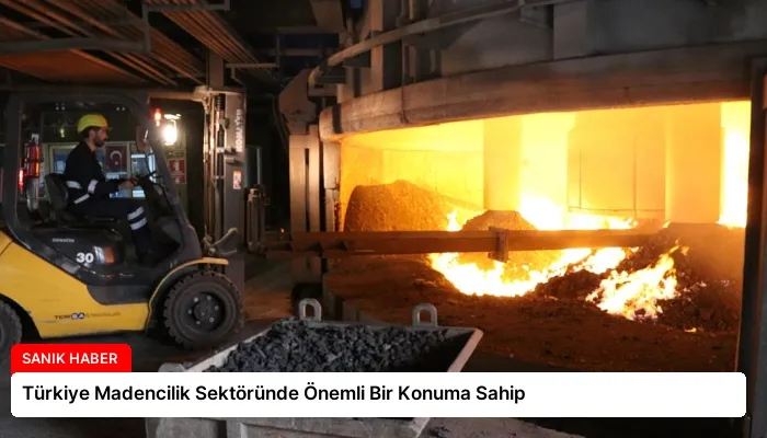 Türkiye Madencilik Sektöründe Önemli Bir Konuma Sahip