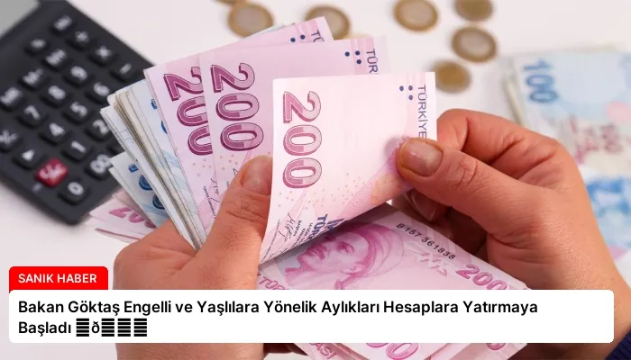 Bakan Göktaş Engelli ve Yaşlılara Yönelik Aylıkları Hesaplara Yatırmaya Başladı ⏬👇
