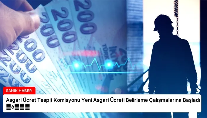 Asgari Ücret Tespit Komisyonu Yeni Asgari Ücreti Belirleme Çalışmalarına Başladı ⏬👇