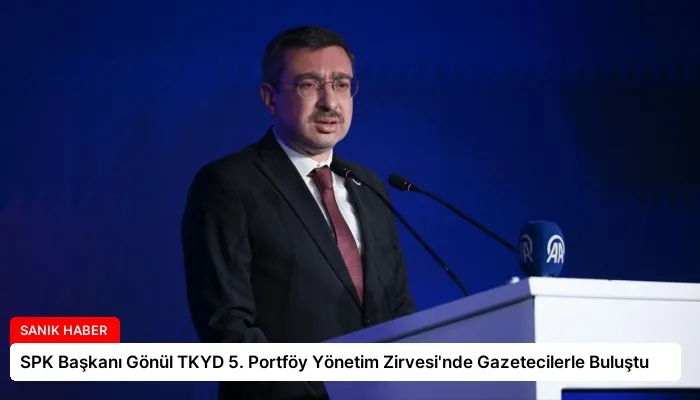 SPK Başkanı Gönül TKYD 5. Portföy Yönetim Zirvesi’nde Gazetecilerle Buluştu