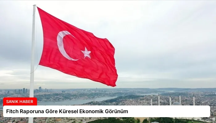 Fitch Raporuna Göre Küresel Ekonomik Görünüm