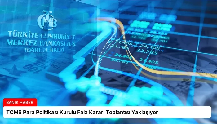 TCMB Para Politikası Kurulu Faiz Kararı Toplantısı Yaklaşıyor