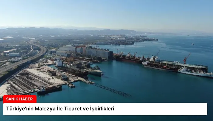 Türkiye’nin Malezya İle Ticaret ve İşbirlikleri