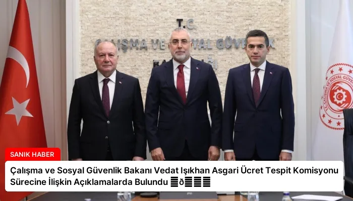 Çalışma ve Sosyal Güvenlik Bakanı Vedat Işıkhan Asgari Ücret Tespit Komisyonu Sürecine İlişkin Açıklamalarda Bulundu ⏬👇