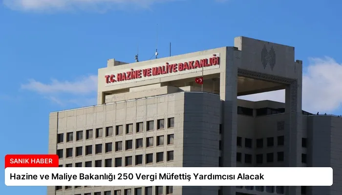 Hazine ve Maliye Bakanlığı 250 Vergi Müfettiş Yardımcısı Alacak