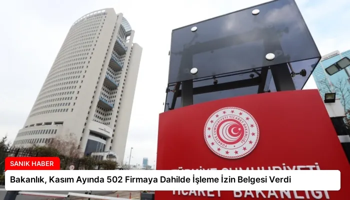 Bakanlık, Kasım Ayında 502 Firmaya Dahilde İşleme İzin Belgesi Verdi