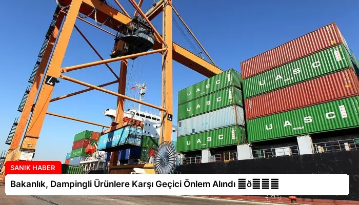 Bakanlık, Dampingli Ürünlere Karşı Geçici Önlem Alındı ⏬👇
