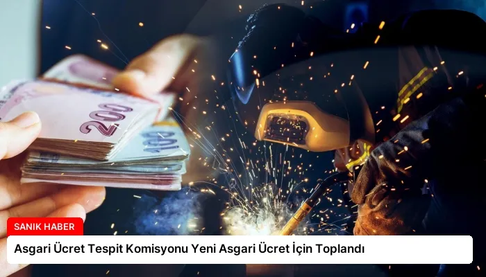 Asgari Ücret Tespit Komisyonu Yeni Asgari Ücret İçin Toplandı