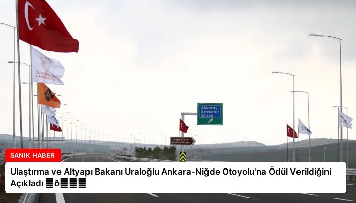 Ulaştırma ve Altyapı Bakanı Uraloğlu Ankara-Niğde Otoyolu’na Ödül Verildiğini Açıkladı ⏬👇
