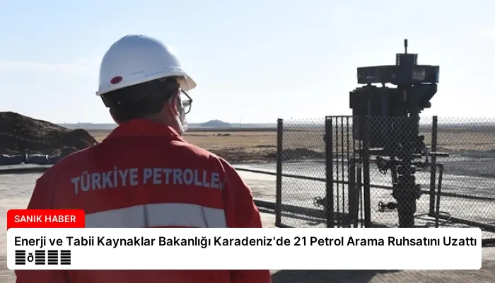 Enerji ve Tabii Kaynaklar Bakanlığı Karadeniz’de 21 Petrol Arama Ruhsatını Uzattı ⏬👇