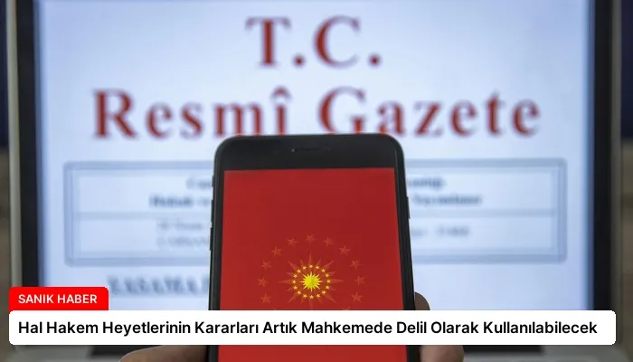 Hal Hakem Heyetlerinin Kararları Artık Mahkemede Delil Olarak Kullanılabilecek