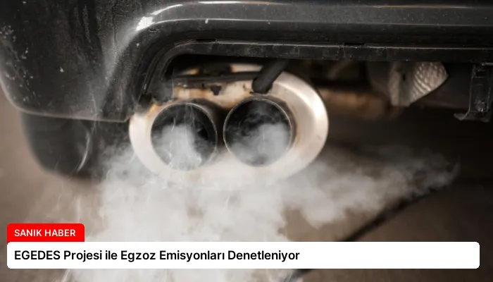 EGEDES Projesi ile Egzoz Emisyonları Denetleniyor