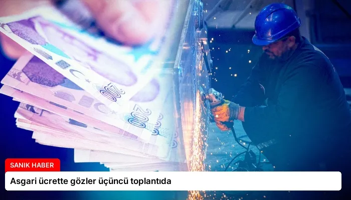 Asgari ücrette gözler üçüncü toplantıda