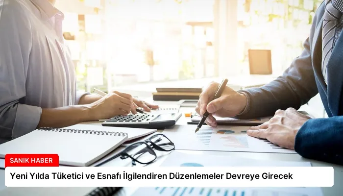 Yeni Yılda Tüketici ve Esnafı İlgilendiren Düzenlemeler Devreye Girecek