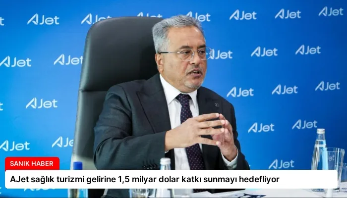 AJet sağlık turizmi gelirine 1,5 milyar dolar katkı sunmayı hedefliyor