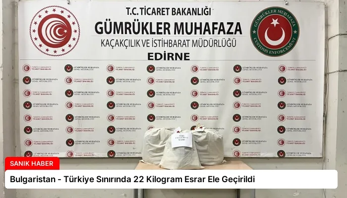 Bulgaristan – Türkiye Sınırında 22 Kilogram Esrar Ele Geçirildi