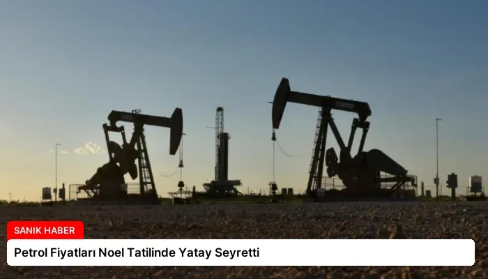 Petrol Fiyatları Noel Tatilinde Yatay Seyretti