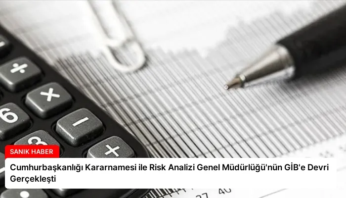 Cumhurbaşkanlığı Kararnamesi ile Risk Analizi Genel Müdürlüğü’nün GİB’e Devri Gerçekleşti