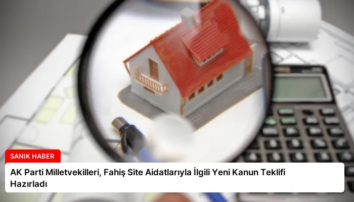 AK Parti Milletvekilleri, Fahiş Site Aidatlarıyla İlgili Yeni Kanun Teklifi Hazırladı