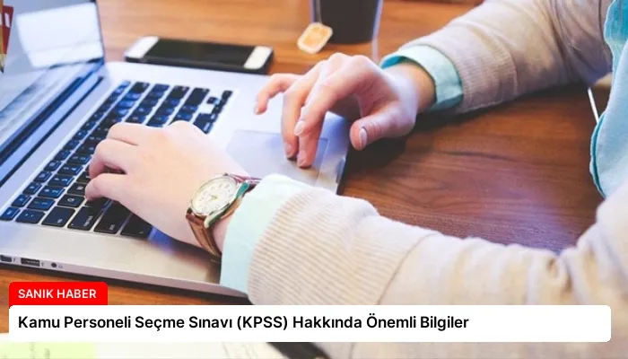 Kamu Personeli Seçme Sınavı (KPSS) Hakkında Önemli Bilgiler