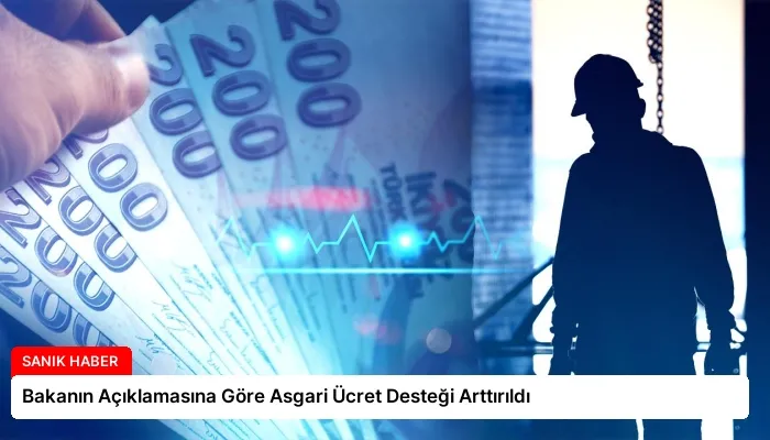 Bakanın Açıklamasına Göre Asgari Ücret Desteği Arttırıldı