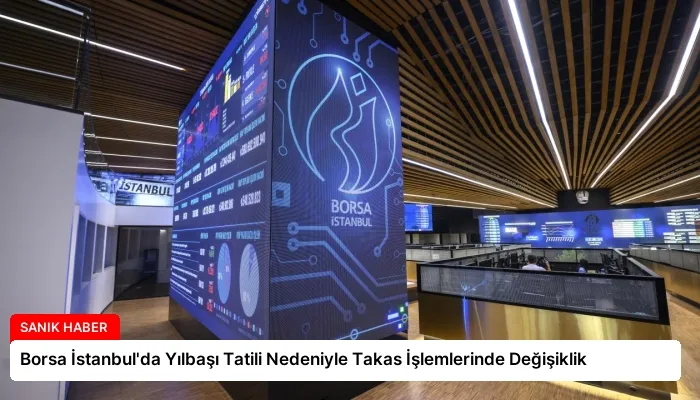 Borsa İstanbul’da Yılbaşı Tatili Nedeniyle Takas İşlemlerinde Değişiklik