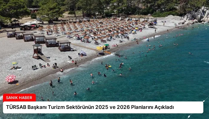 TÜRSAB Başkanı Turizm Sektörünün 2025 ve 2026 Planlarını Açıkladı