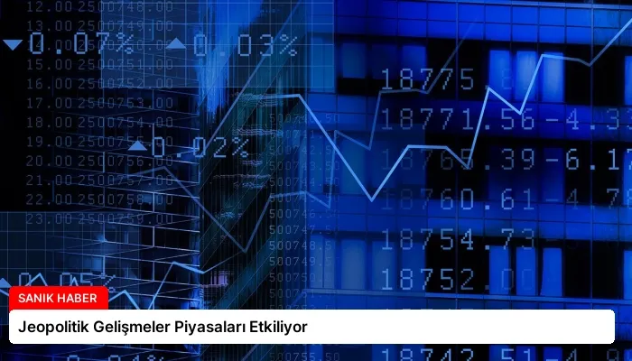 Jeopolitik Gelişmeler Piyasaları Etkiliyor