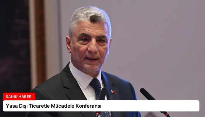 Yasa Dışı Ticaretle Mücadele Konferansı