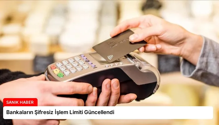 Bankaların Şifresiz İşlem Limiti Güncellendi