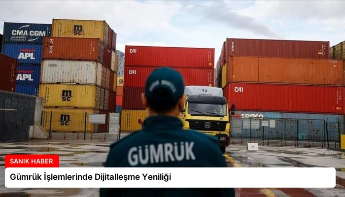 Gümrük İşlemlerinde Dijitalleşme Yeniliği