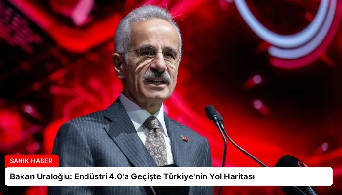 Bakan Uraloğlu: Endüstri 4.0’a Geçişte Türkiye’nin Yol Haritası