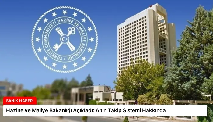 Hazine ve Maliye Bakanlığı Açıkladı: Altın Takip Sistemi Hakkında