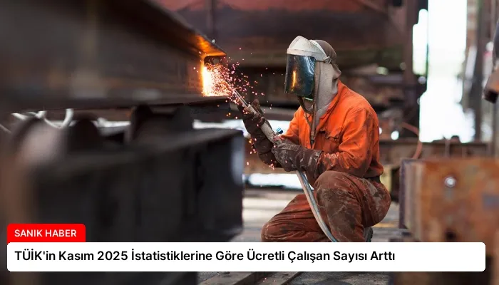 TÜİK’in Kasım 2025 İstatistiklerine Göre Ücretli Çalışan Sayısı Arttı