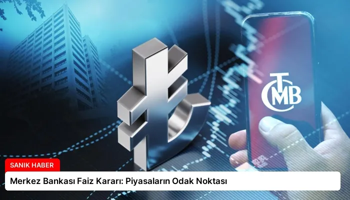 Merkez Bankası Faiz Kararı: Piyasaların Odak Noktası