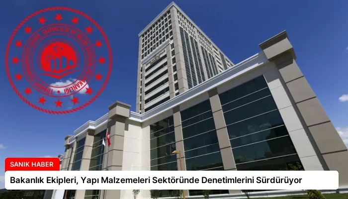 Bakanlık Ekipleri, Yapı Malzemeleri Sektöründe Denetimlerini Sürdürüyor