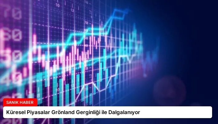 Küresel Piyasalar Grönland Gerginliği ile Dalgalanıyor