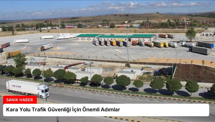 Kara Yolu Trafik Güvenliği İçin Önemli Adımlar