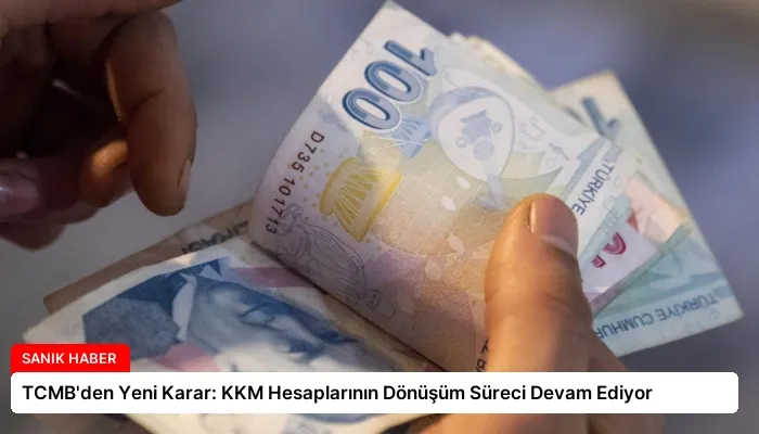 TCMB’den Yeni Karar: KKM Hesaplarının Dönüşüm Süreci Devam Ediyor